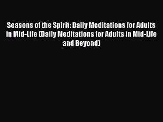 Read Seasons of the Spirit: Daily Meditations for Adults in Mid-Life (Daily Meditations for