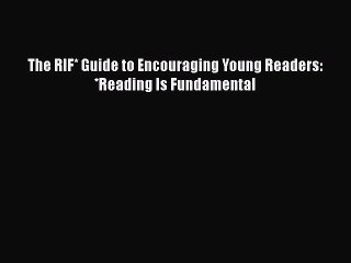 [PDF] The RIF* Guide to Encouraging Young Readers: *Reading Is Fundamental [Download] Full