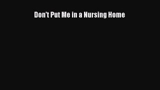 Read Don't Put Me in a Nursing Home Ebook Free