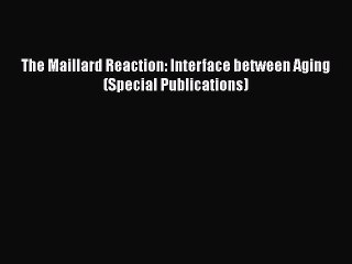 Download The Maillard Reaction: Interface between Aging (Special Publications)  Read Online