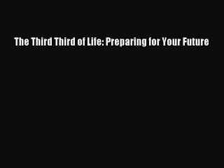 Read The Third Third of Life: Preparing for Your Future Ebook Free