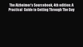 Read The Alzheimer's Sourcebook 4th edition: A  Practical  Guide to Getting Through The Day
