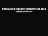 Read Global Aging: Comparative Perspectives on Aging and the Life Course Ebook Free