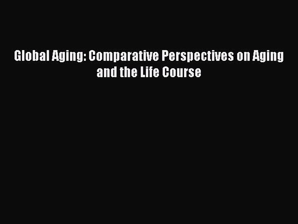 Read Global Aging: Comparative Perspectives on Aging and the Life Course Ebook Free