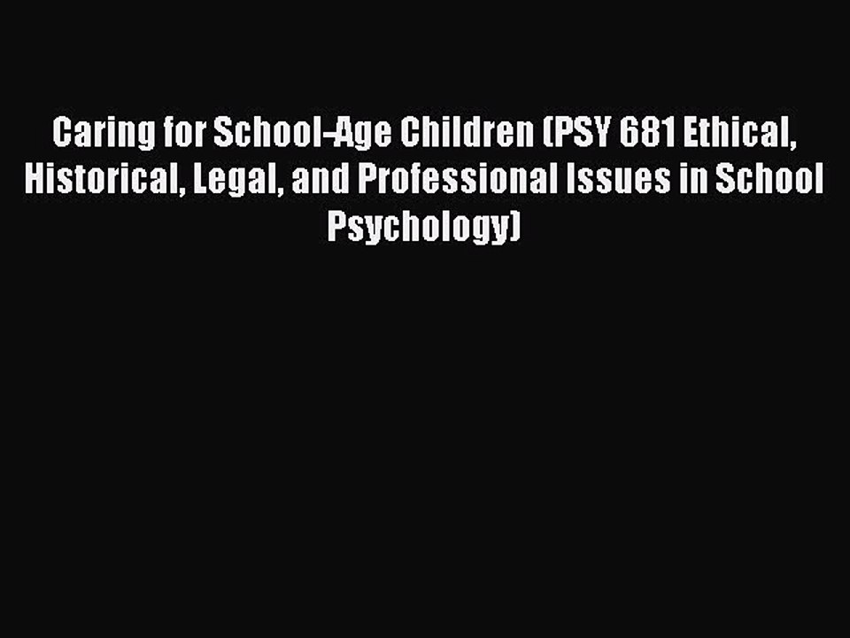 Read Caring for School-Age Children (PSY 681 Ethical Historical Legal and Professional Issues