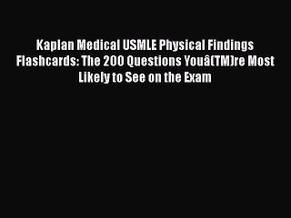 Download Kaplan Medical USMLE Physical Findings Flashcards: The 200 Questions Youâ(TM)re Most