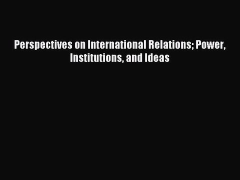 Download Perspectives on International Relations Power Institutions and Ideas Ebook Online