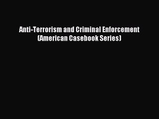 Read Anti-Terrorism and Criminal Enforcement (American Casebook Series) Ebook Free