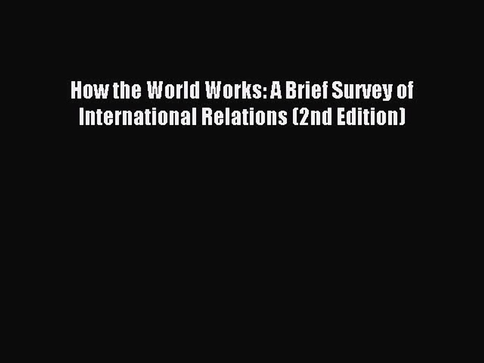 Read How the World Works: A Brief Survey of International Relations (2nd Edition) Ebook Online