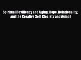 Read Spiritual Resiliency and Aging: Hope Relationality and the Creative Self (Society and