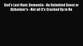 Read Dad's Last Hunt: Dementia - An Uninvited Guest or Alzheimer's - Not all It's Cracked Up