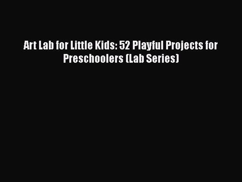 Read Art Lab for Little Kids: 52 Playful Projects for Preschoolers (Lab Series) PDF Online