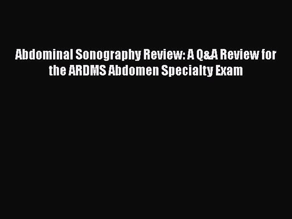 Download Abdominal Sonography Review: A Q&A Review for the ARDMS Abdomen Specialty Exam  Read