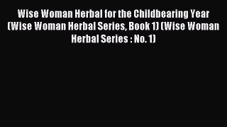 Read Wise Woman Herbal for the Childbearing Year (Wise Woman Herbal Series Book 1) (Wise Woman