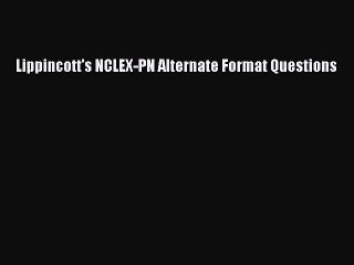 Download Lippincott's NCLEX-PN Alternate Format Questions  Read Online