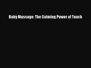 Download Baby Massage: The Calming Power of Touch Ebook Online