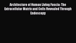 Read Architecture of Human Living Fascia: The Extracellular Matrix and Cells Revealed Through