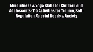 Read Mindfulness & Yoga Skills for Children and Adolescents: 115 Activities for Trauma Self-Regulation