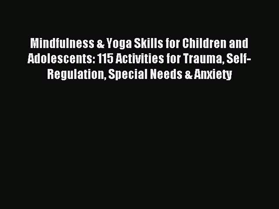 Read Mindfulness & Yoga Skills for Children and Adolescents: 115 Activities for Trauma Self-Regulation