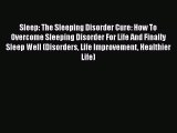 Read Sleep: The Sleeping Disorder Cure: How To Overcome Sleeping Disorder For Life And Finally