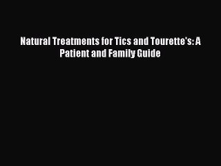 Read Natural Treatments for Tics and Tourette's: A Patient and Family Guide Ebook Free
