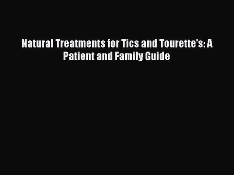 Read Natural Treatments for Tics and Tourette's: A Patient and Family Guide Ebook Free