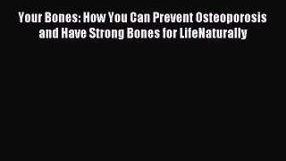 Read Your Bones: How You Can Prevent Osteoporosis and Have Strong Bones for LifeNaturally Ebook