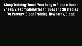 Read Sleep Training: Teach Your Baby to Sleep & Count Sheep: Sleep Training Techniques and