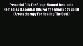 Read Essential Oils For Sleep: Natural Insomnia Remedies (Essential Oils For The Mind Body