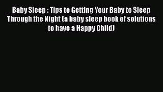 Download Baby Sleep : Tips to Getting Your Baby to Sleep Through the Night (a baby sleep book