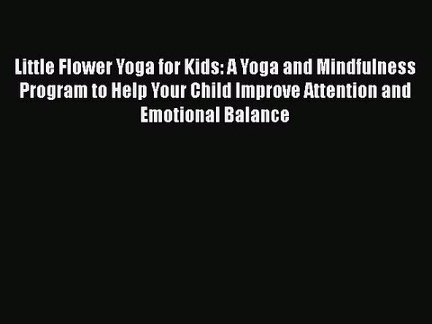 Read Little Flower Yoga for Kids: A Yoga and Mindfulness Program to Help Your Child Improve