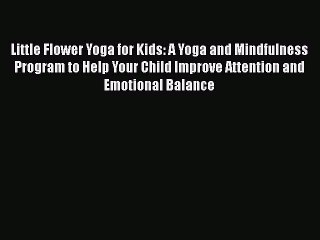 Read Little Flower Yoga for Kids: A Yoga and Mindfulness Program to Help Your Child Improve