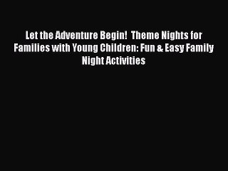 [PDF] Let the Adventure Begin!  Theme Nights for Families with Young Children: Fun & Easy Family