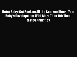 Read Retro Baby: Cut Back on All the Gear and Boost Your Baby's Development With More Than