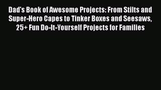 Read Dad's Book of Awesome Projects: From Stilts and Super-Hero Capes to Tinker Boxes and Seesaws