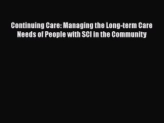 Read Continuing Care: Managing the Long-term Care Needs of People with SCI in the Community