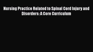 Read Nursing Practice Related to Spinal Cord Injury and Disorders: A Core Curriculum Ebook