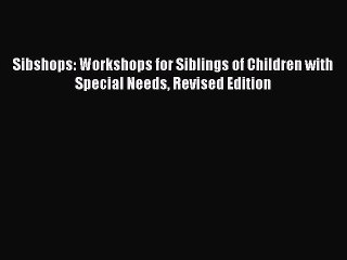 Read Sibshops: Workshops for Siblings of Children with Special Needs Revised Edition Ebook