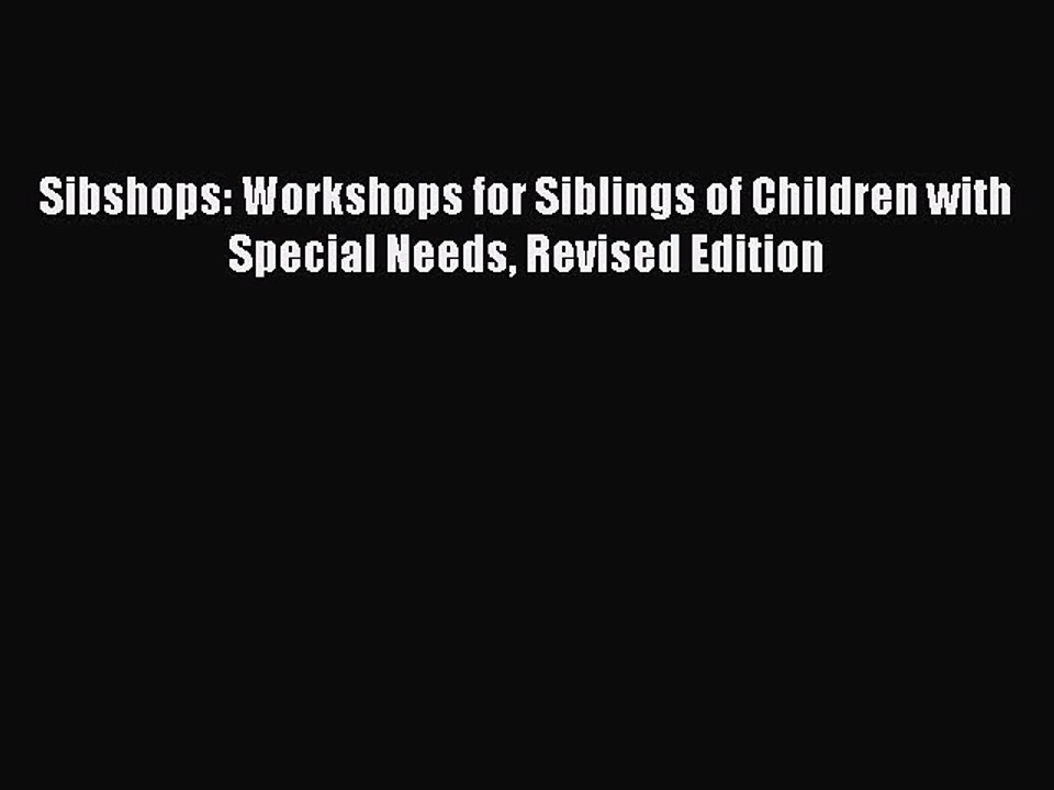Read Sibshops: Workshops for Siblings of Children with Special Needs Revised Edition Ebook