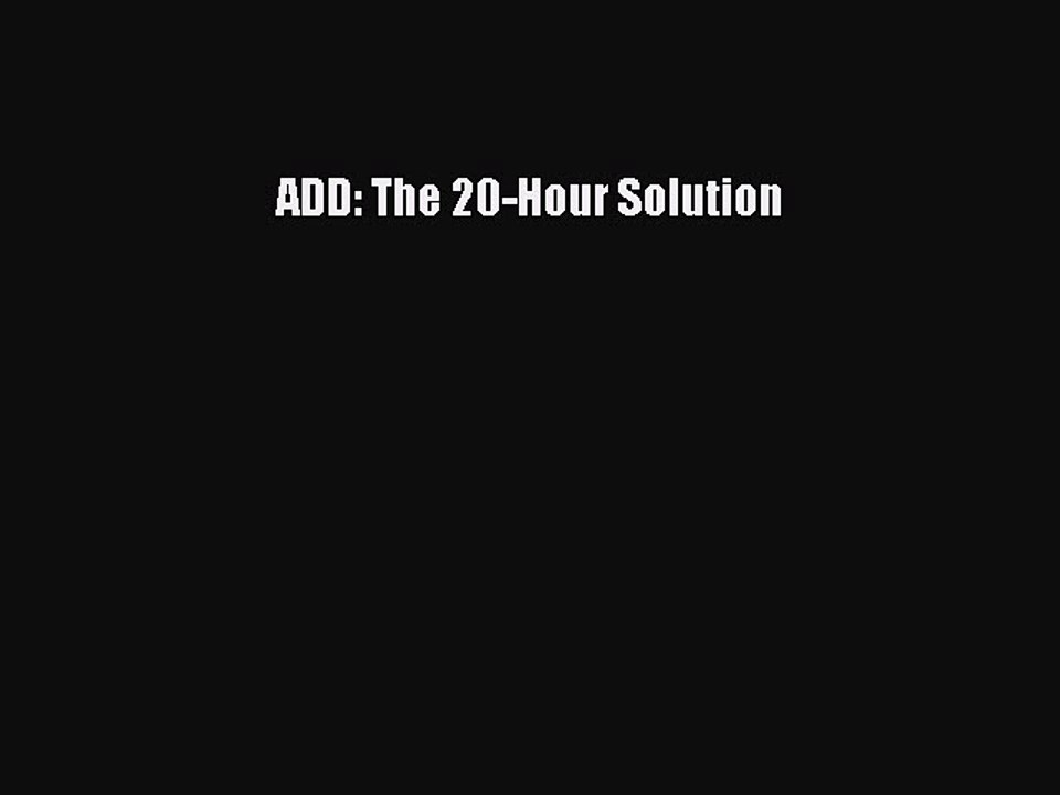 Read ADD: The 20-Hour Solution Ebook Free