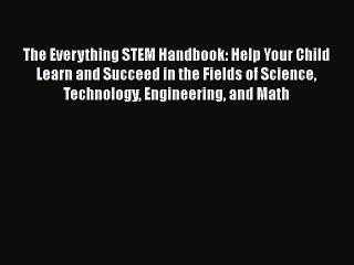 Download The Everything STEM Handbook: Help Your Child Learn and Succeed in the Fields of Science