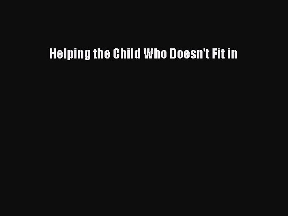Read Helping the Child Who Doesn't Fit in Ebook Free