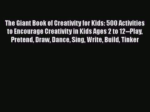 Download The Giant Book of Creativity for Kids: 500 Activities to Encourage Creativity in Kids