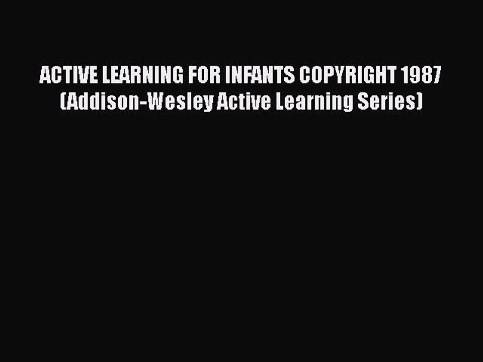 Download ACTIVE LEARNING FOR INFANTS COPYRIGHT 1987 (Addison-Wesley Active Learning Series)