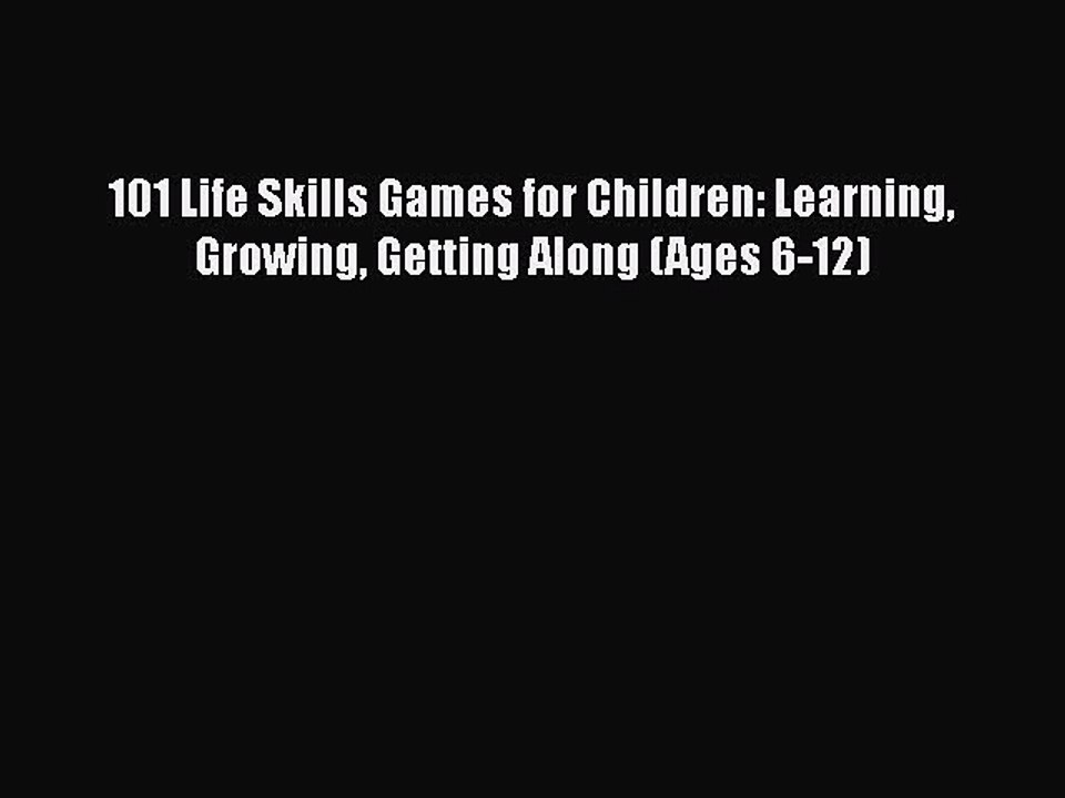 Read 101 Life Skills Games for Children: Learning Growing Getting Along (Ages 6-12) Ebook Free