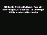 Read 365 Toddler ActivitiesThat Inspire Creativity: Games Projects and Pastimes That Encourage