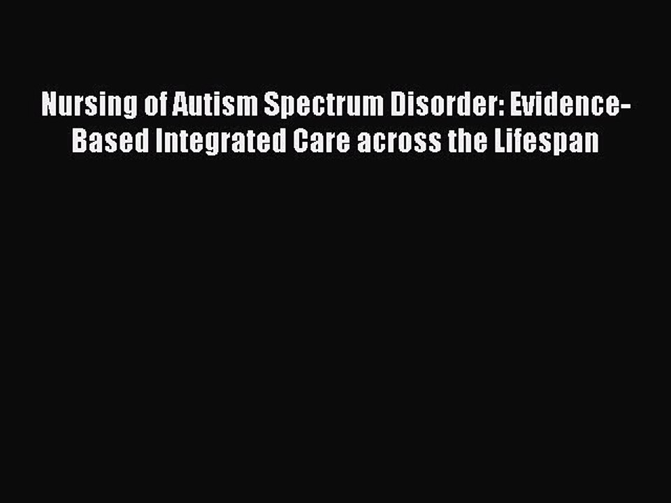 Read Nursing of Autism Spectrum Disorder: Evidence-Based Integrated Care across the Lifespan