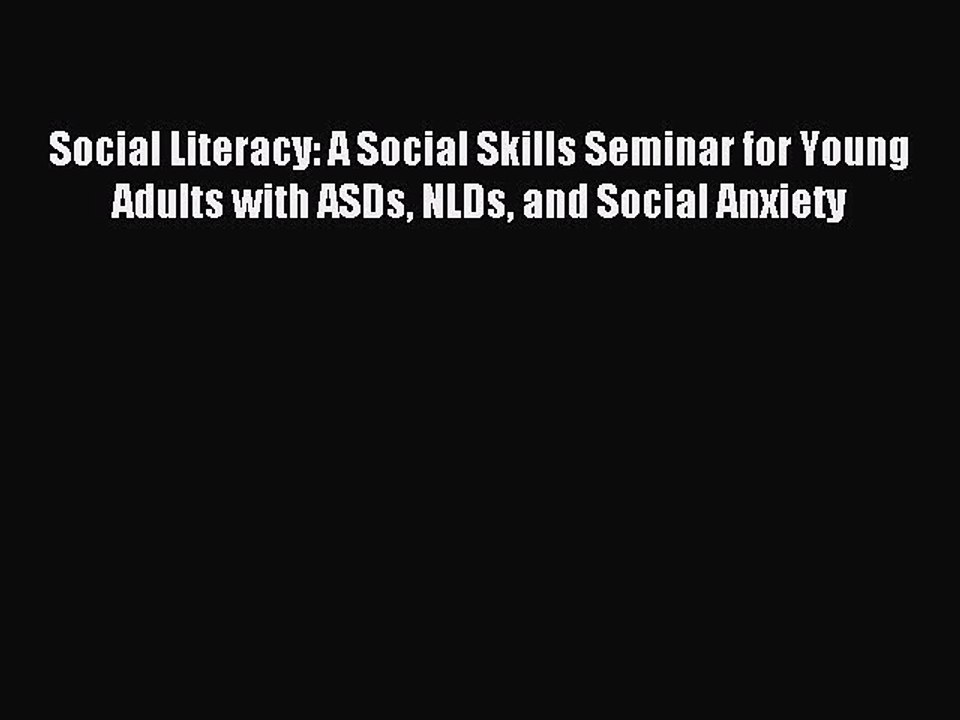 Read Social Literacy: A Social Skills Seminar for Young Adults with ASDs NLDs and Social Anxiety