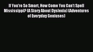 Read If You're So Smart How Come You Can't Spell Mississippi? (A Story About Dyslexia) (Adventures
