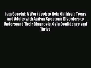 Read I am Special: A Workbook to Help Children Teens and Adults with Autism Spectrum Disorders
